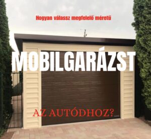 Hogyan válassz megfelelő méretű mobilgarázst?
